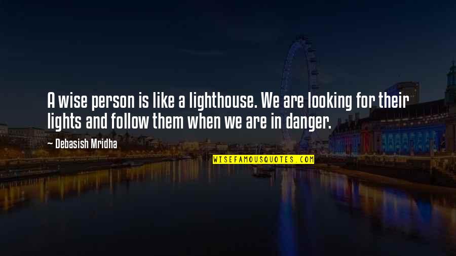 Look Into The Light Quotes By Debasish Mridha: A wise person is like a lighthouse. We