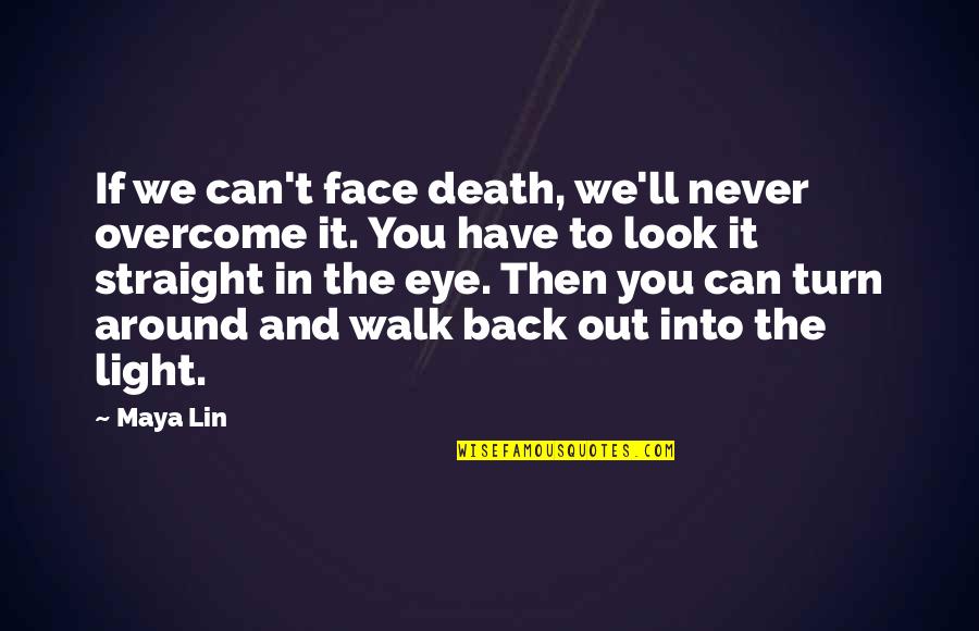 Look Into The Light Quotes By Maya Lin: If we can't face death, we'll never overcome