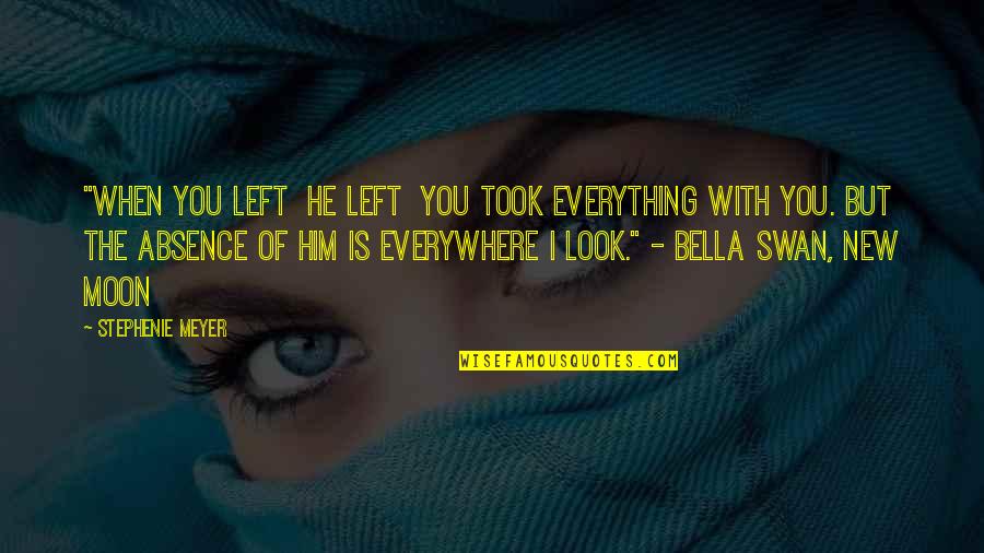 Look Not To The Left Quotes By Stephenie Meyer: "When you left he left you took everything