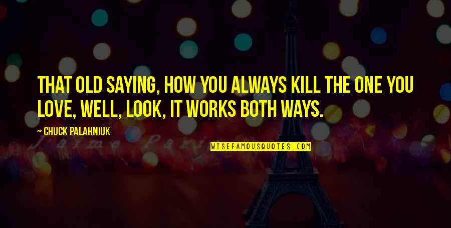 Look Old Quotes By Chuck Palahniuk: That old saying, how you always kill the