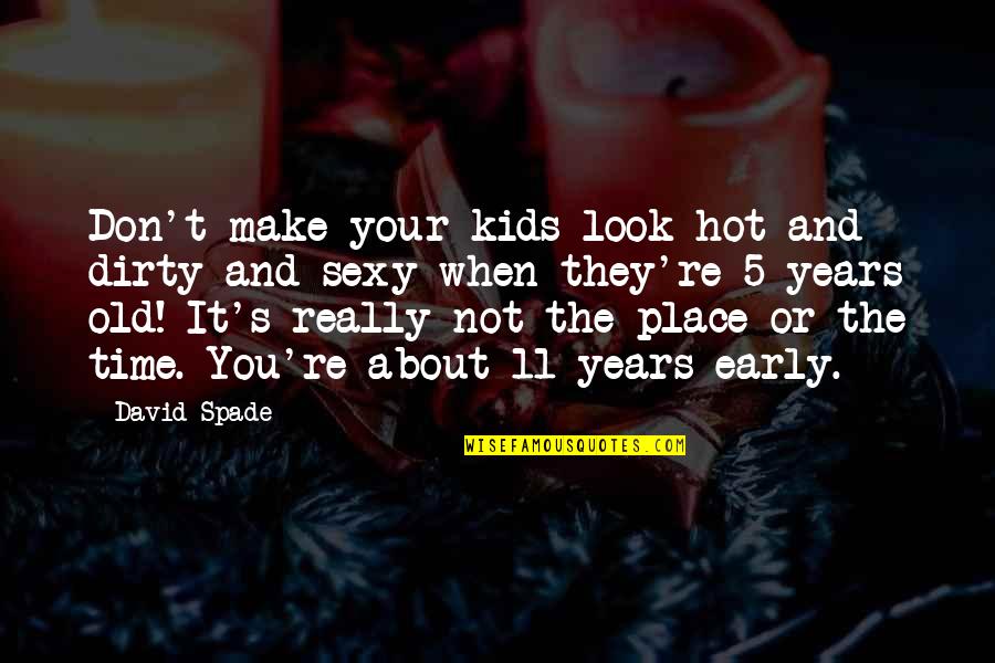 Look Old Quotes By David Spade: Don't make your kids look hot and dirty