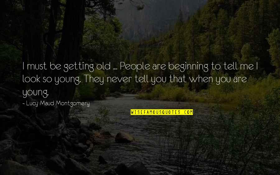 Look Old Quotes By Lucy Maud Montgomery: I must be getting old ... People are