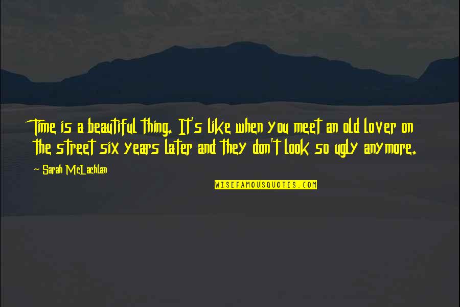 Look Old Quotes By Sarah McLachlan: Time is a beautiful thing. It's like when