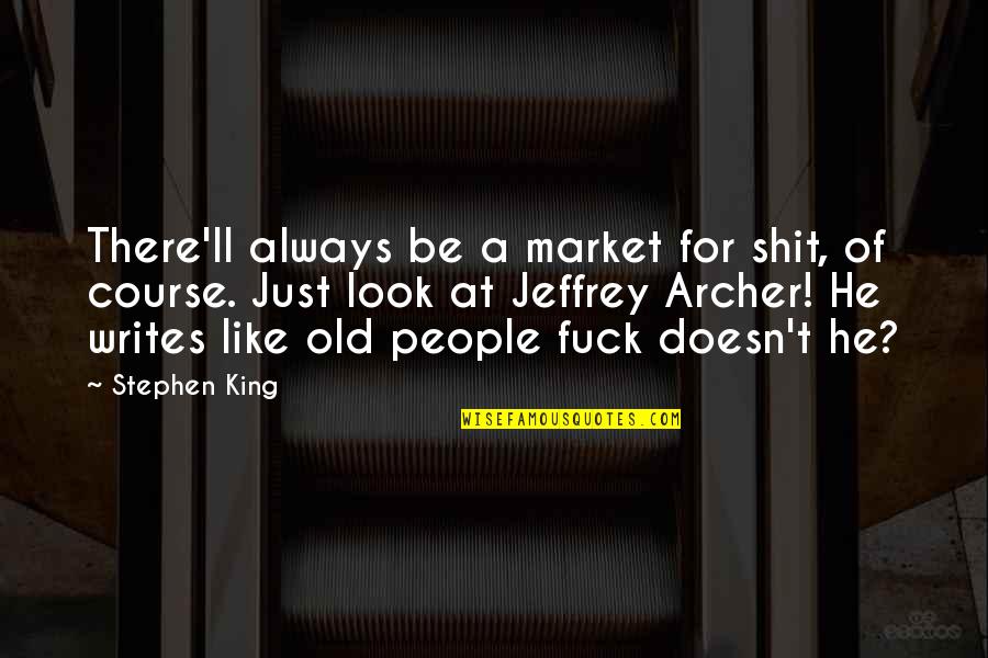 Look Old Quotes By Stephen King: There'll always be a market for shit, of