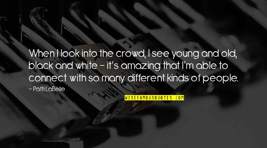 Look See Quotes By Patti LaBelle: When I look into the crowd, I see