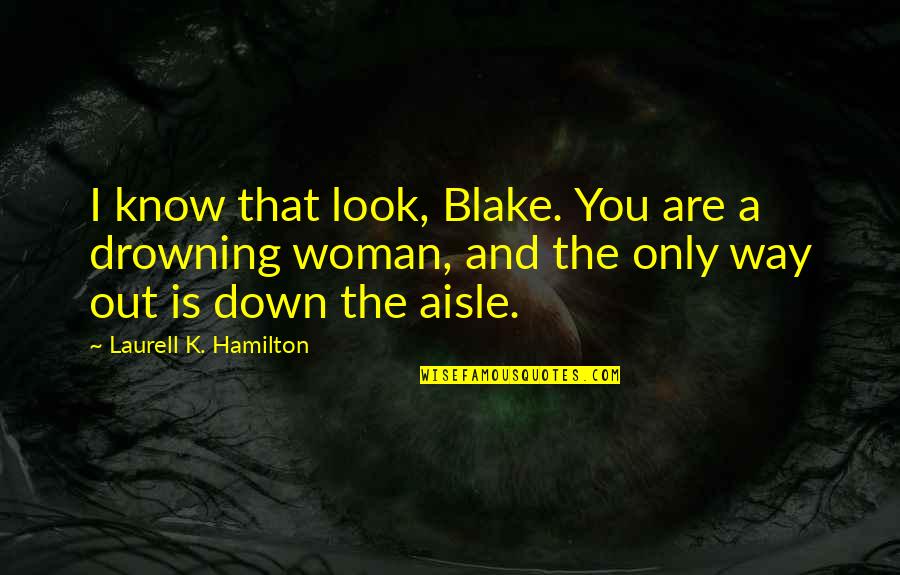 Look The Quotes By Laurell K. Hamilton: I know that look, Blake. You are a