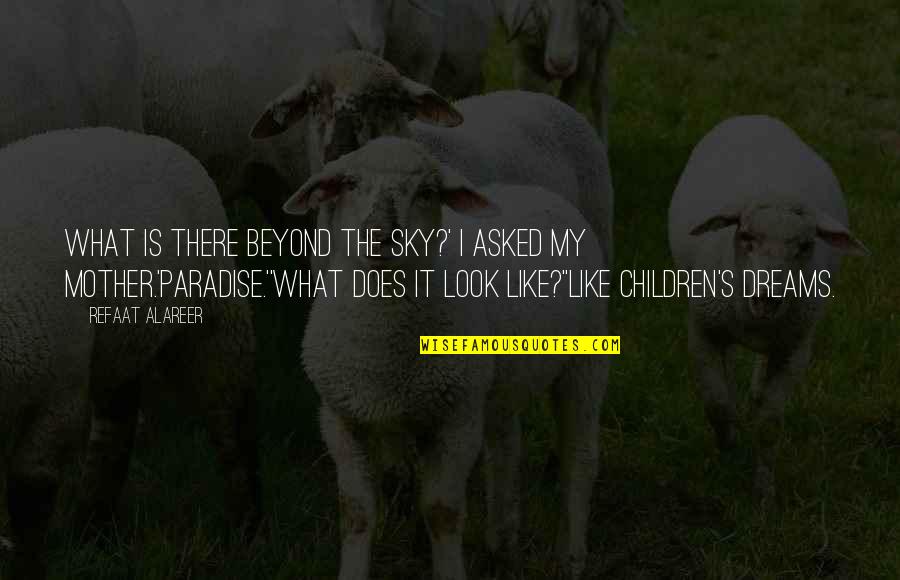 Look Up There In The Sky Quotes By Refaat Alareer: What is there beyond the sky?' I asked