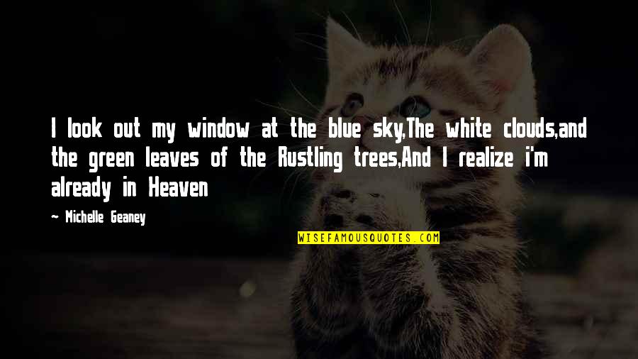 Look Up To Heaven Quotes By Michelle Geaney: I look out my window at the blue