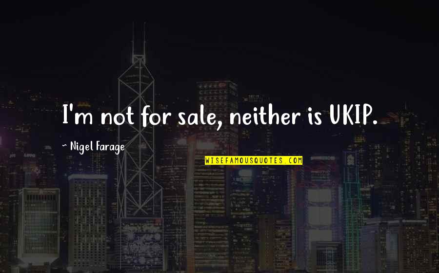 Look Within Yourself First Quotes By Nigel Farage: I'm not for sale, neither is UKIP.