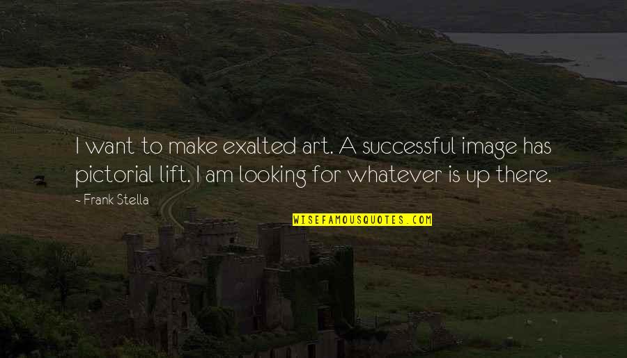 Looking At Art Quotes By Frank Stella: I want to make exalted art. A successful