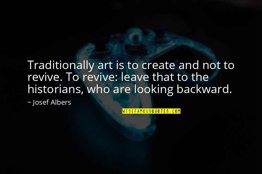 Looking At Art Quotes By Josef Albers: Traditionally art is to create and not to