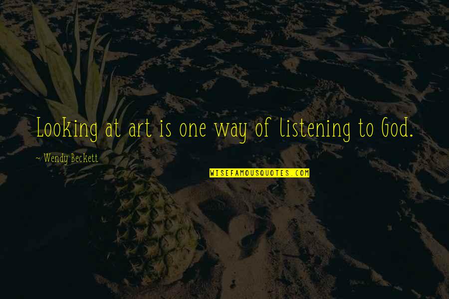 Looking At Art Quotes By Wendy Beckett: Looking at art is one way of listening