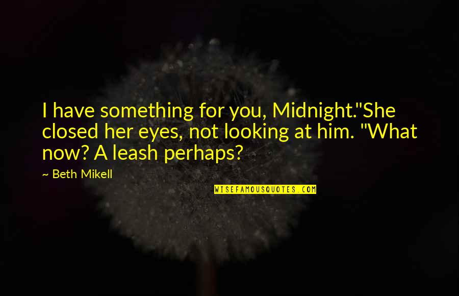 Looking At Eyes Quotes By Beth Mikell: I have something for you, Midnight."She closed her