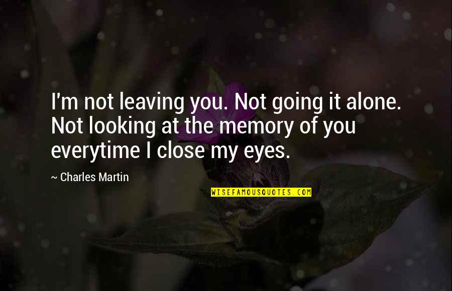 Looking At Eyes Quotes By Charles Martin: I'm not leaving you. Not going it alone.