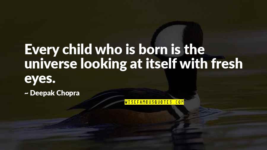 Looking At Eyes Quotes By Deepak Chopra: Every child who is born is the universe