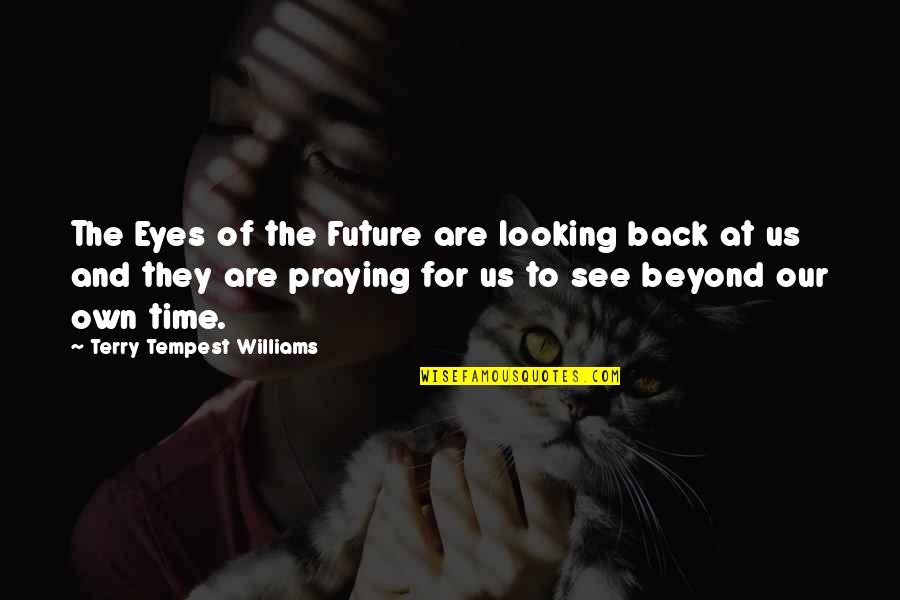 Looking At Eyes Quotes By Terry Tempest Williams: The Eyes of the Future are looking back