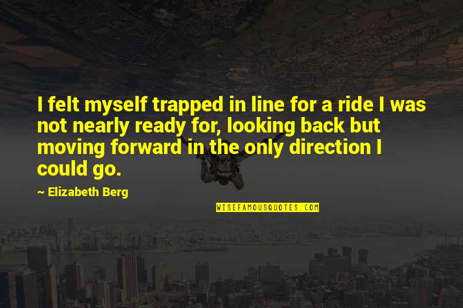 Looking Back And Moving Forward Quotes By Elizabeth Berg: I felt myself trapped in line for a