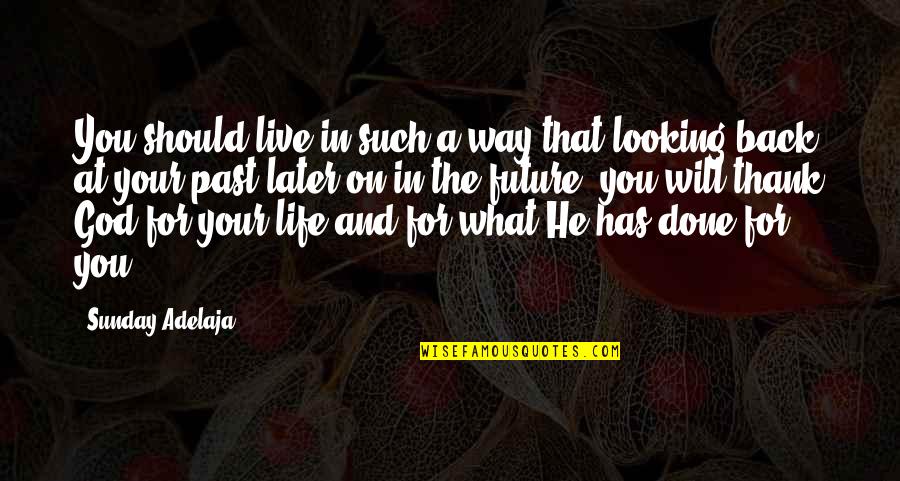 Looking Back In Life Quotes By Sunday Adelaja: You should live in such a way that