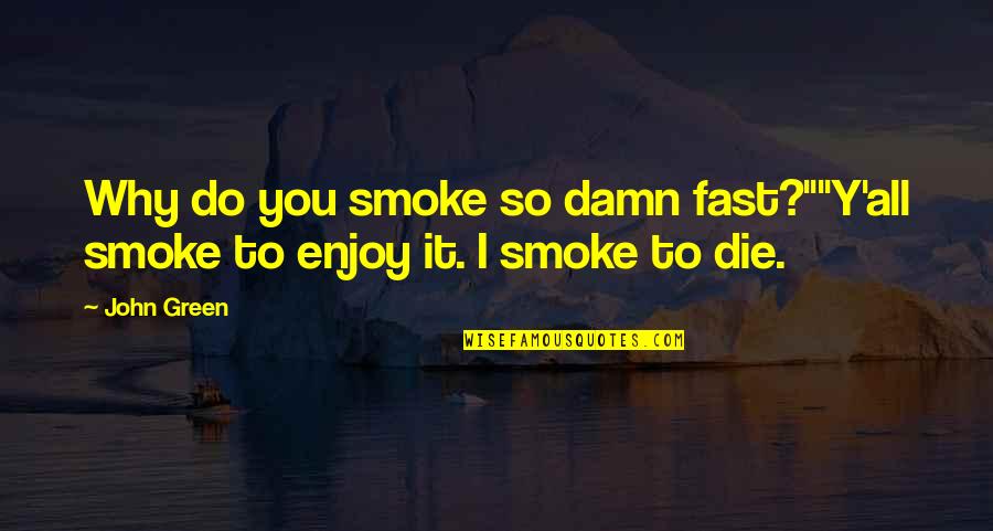 Looking For Alaska Quotes By John Green: Why do you smoke so damn fast?""Y'all smoke