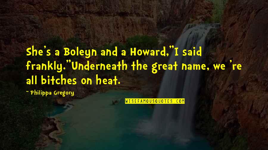 Looking For Alaska Quotes By Philippa Gregory: She's a Boleyn and a Howard,"I said frankly."Underneath