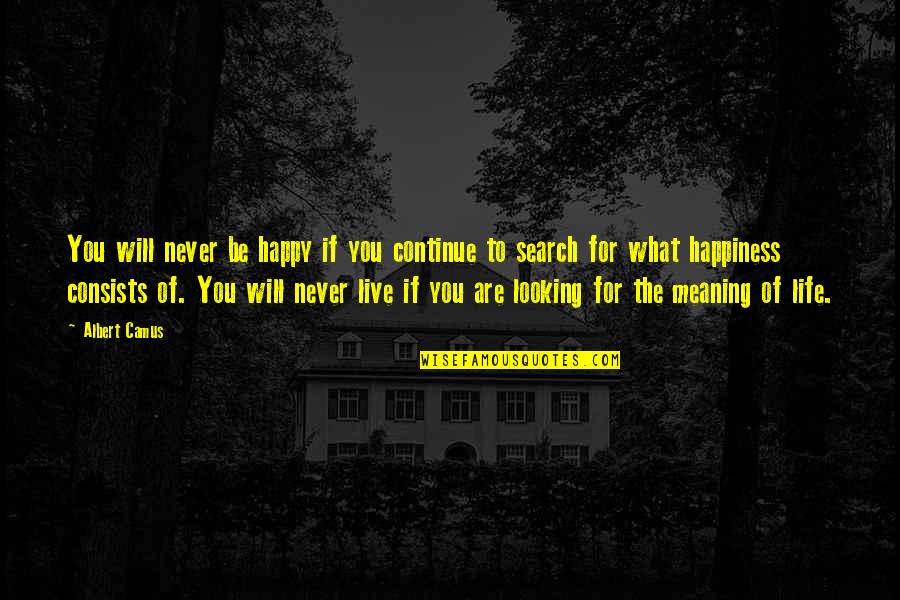 Looking For Happiness Quotes By Albert Camus: You will never be happy if you continue