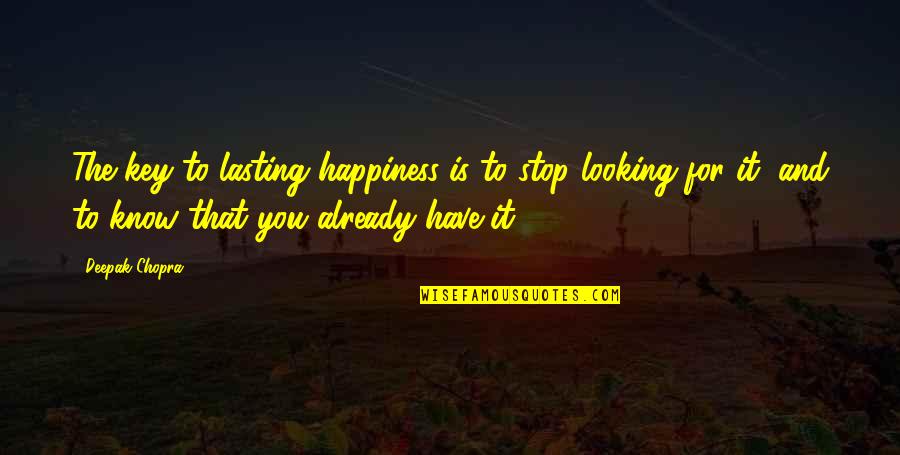 Looking For Happiness Quotes By Deepak Chopra: The key to lasting happiness is to stop