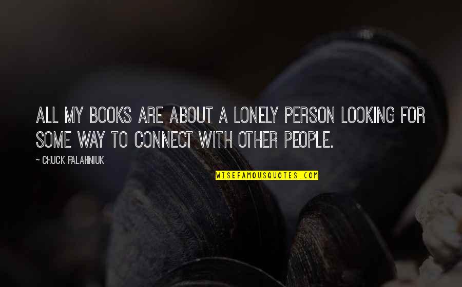 Looking For My Person Quotes By Chuck Palahniuk: All my books are about a lonely person