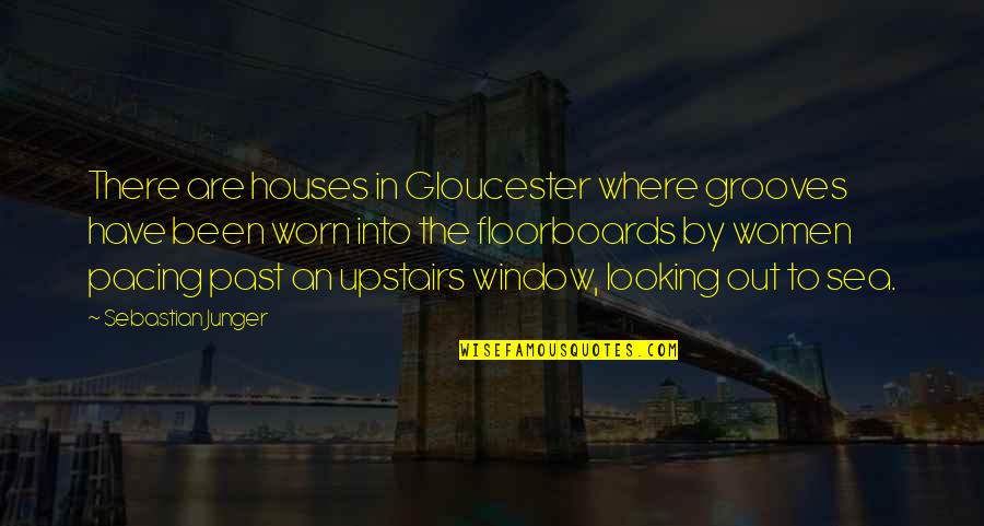 Looking Out The Window Quotes By Sebastian Junger: There are houses in Gloucester where grooves have