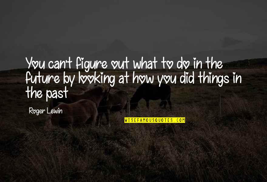 Looking Out To The Future Quotes By Roger Lewin: You can't figure out what to do in