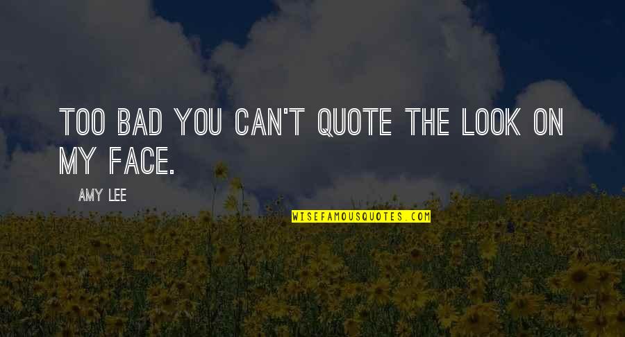 Looks On Faces Quotes By Amy Lee: Too bad you can't quote the look on