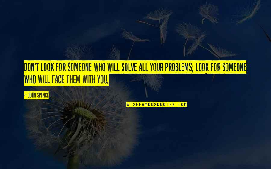 Looks On Faces Quotes By John Spence: Don't look for someone who will solve all