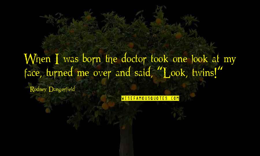 Looks On Faces Quotes By Rodney Dangerfield: When I was born the doctor took one