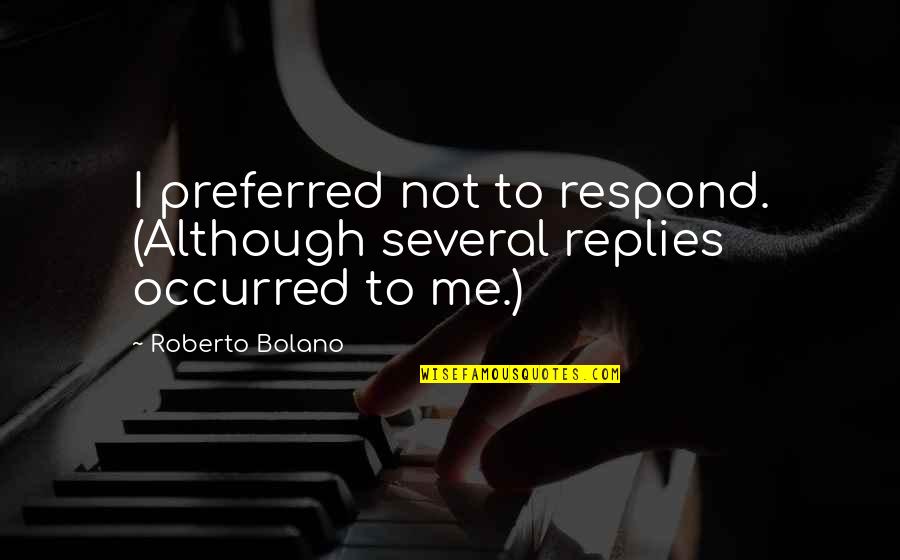 Looks Theory Quotes By Roberto Bolano: I preferred not to respond. (Although several replies