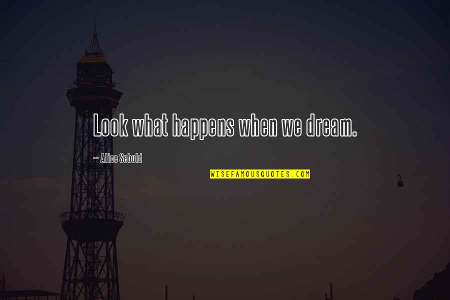 Look'st Quotes By Alice Sebold: Look what happens when we dream.