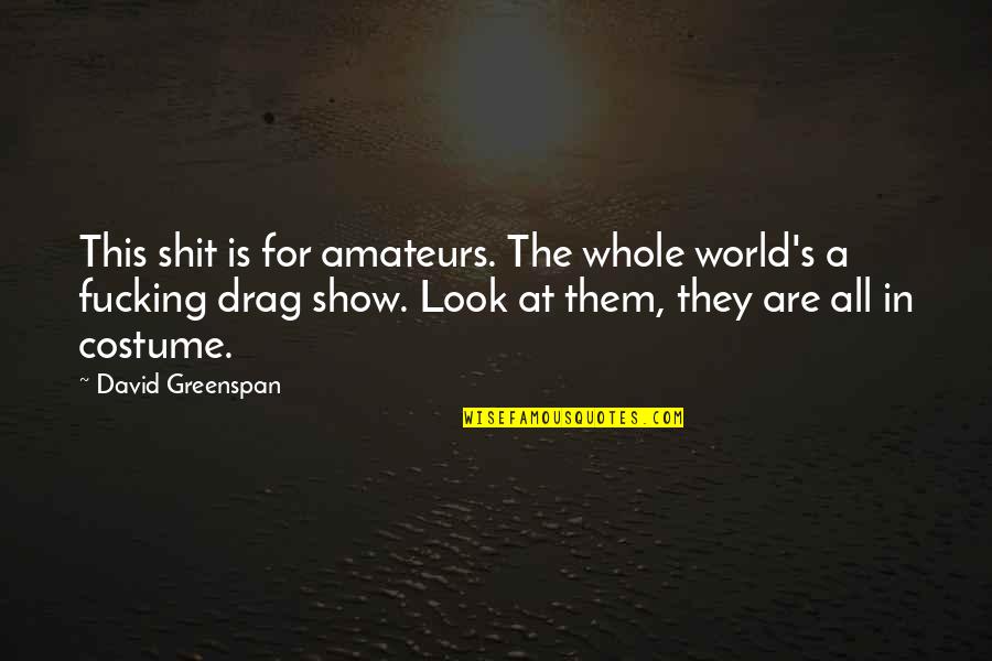 Look'st Quotes By David Greenspan: This shit is for amateurs. The whole world's