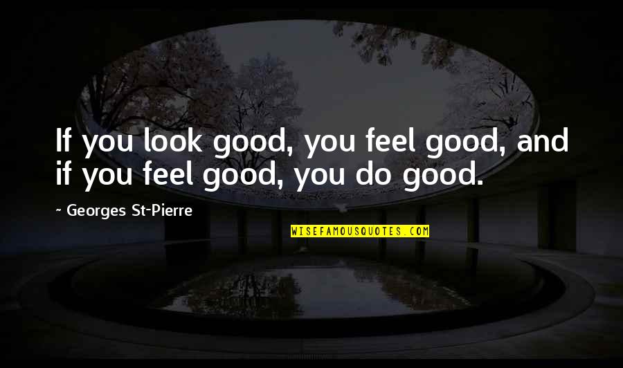 Look'st Quotes By Georges St-Pierre: If you look good, you feel good, and