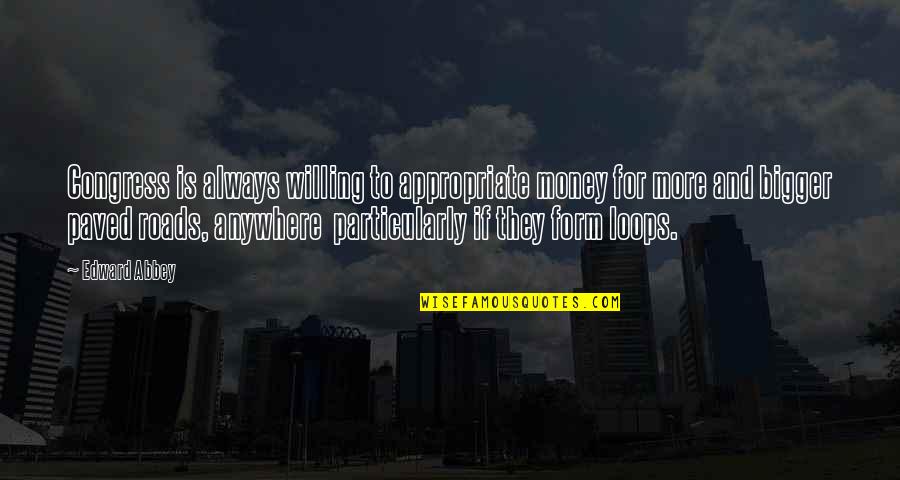 Loops Quotes By Edward Abbey: Congress is always willing to appropriate money for