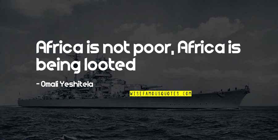 Looted Quotes By Omali Yeshitela: Africa is not poor, Africa is being looted