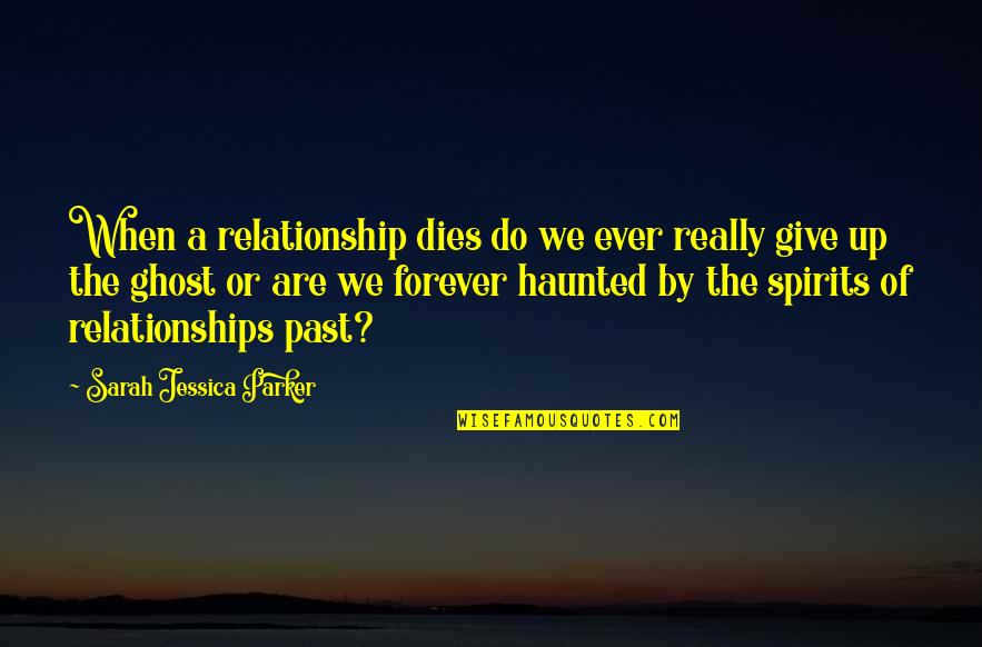 Lopelia Quotes By Sarah Jessica Parker: When a relationship dies do we ever really