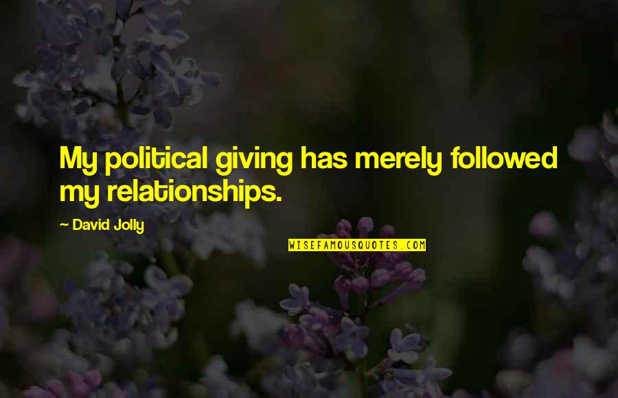 Lopota Quotes By David Jolly: My political giving has merely followed my relationships.