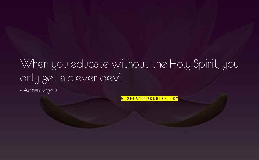 Lorayn Goldsmith Quotes By Adrian Rogers: When you educate without the Holy Spirit, you