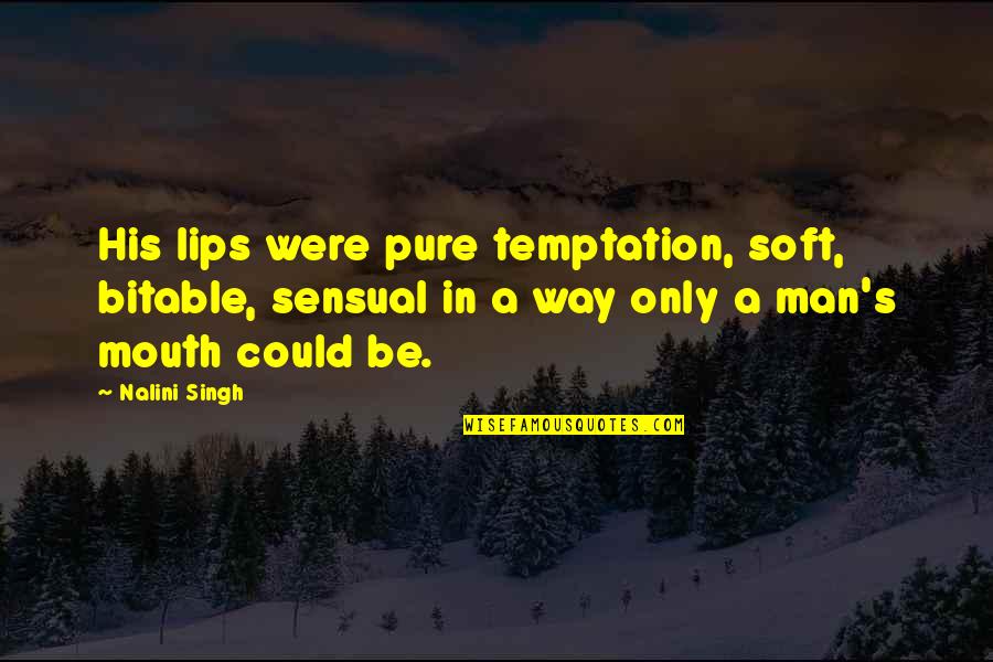 Lorayn Goldsmith Quotes By Nalini Singh: His lips were pure temptation, soft, bitable, sensual