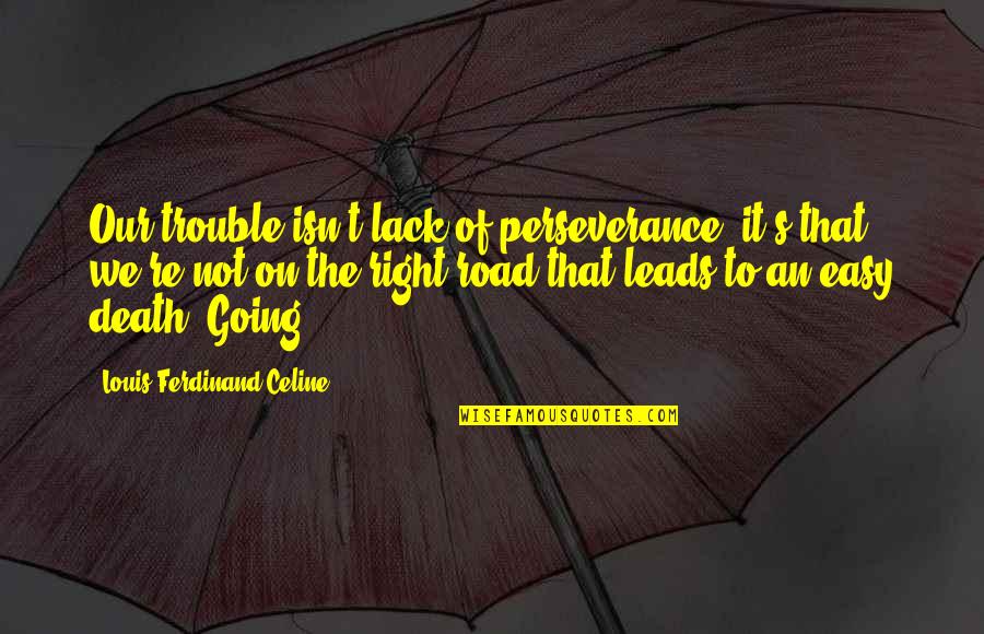 Lord Alton Quotes By Louis-Ferdinand Celine: Our trouble isn't lack of perseverance, it's that