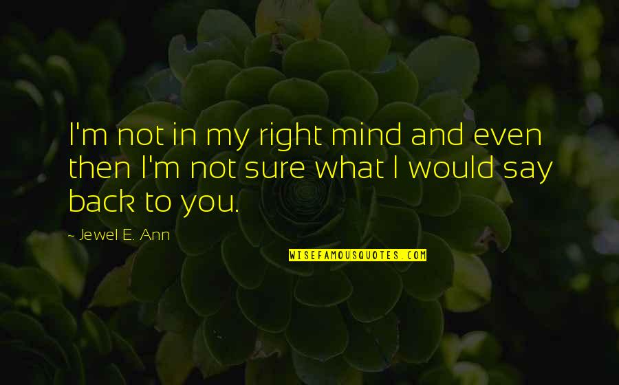 Lord Denning Funny Quotes By Jewel E. Ann: I'm not in my right mind and even