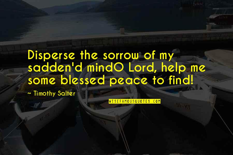 Lord God Help Me Quotes By Timothy Salter: Disperse the sorrow of my sadden'd mindO Lord,