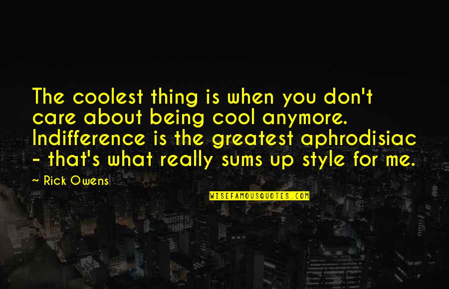 Lord Huron Song Quotes By Rick Owens: The coolest thing is when you don't care