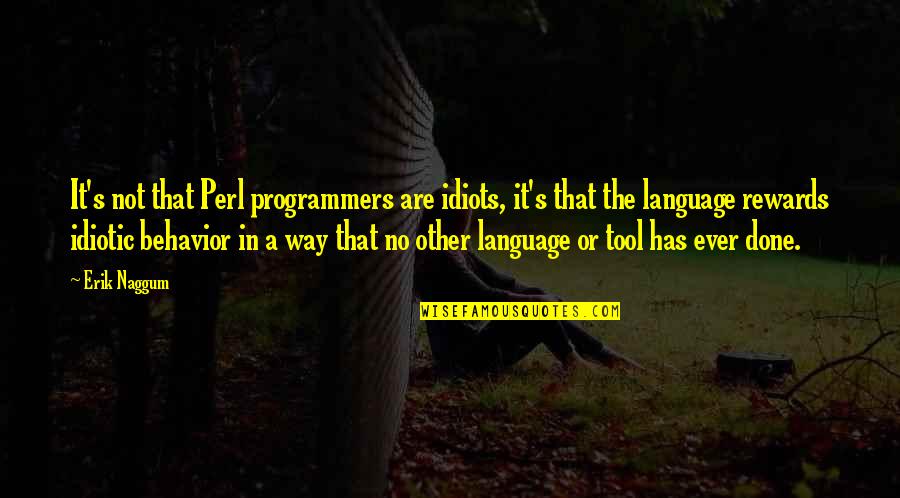 Lord I Need Strength Quotes By Erik Naggum: It's not that Perl programmers are idiots, it's