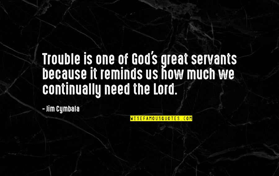 Lord Is Great Quotes By Jim Cymbala: Trouble is one of God's great servants because