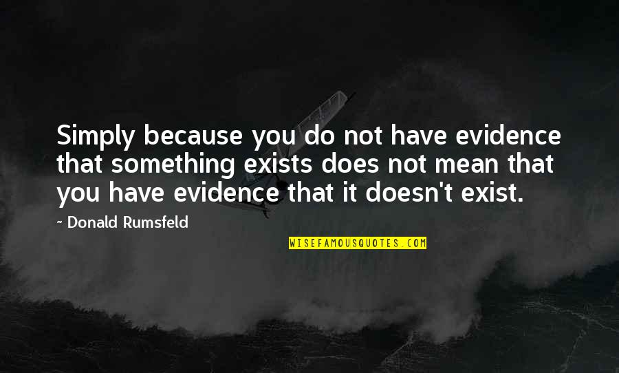 Lord Macguffin Son Quotes By Donald Rumsfeld: Simply because you do not have evidence that