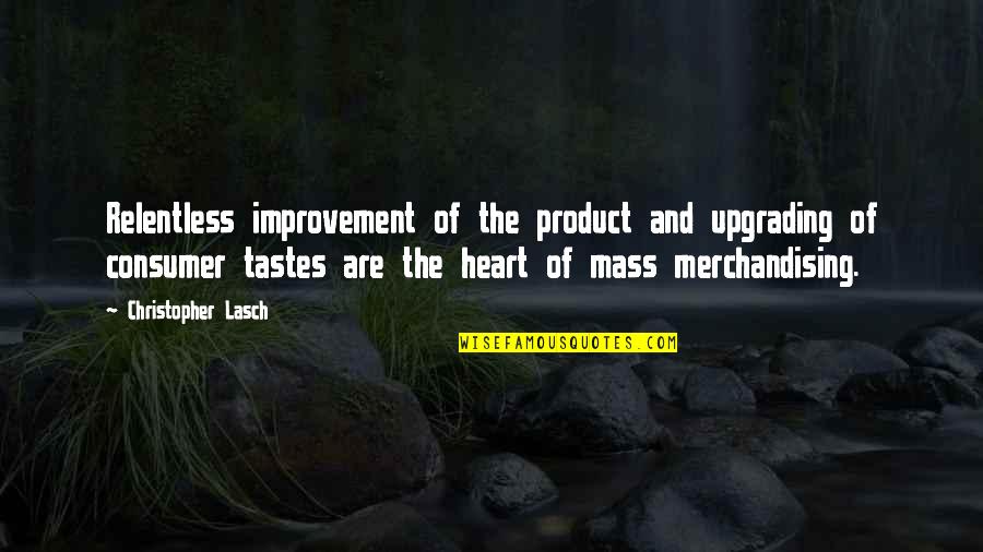 Lord Scourge Quotes By Christopher Lasch: Relentless improvement of the product and upgrading of